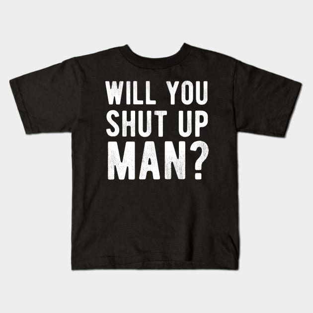 Will You Shut Up Man will you shut up man will you Kids T-Shirt by Gaming champion